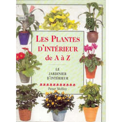 Les plantes d'intérieur de A à Z : Le jardinier d'intérieur