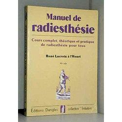 Manuel de radiesthésie : Cours complet théorique et pratique de...