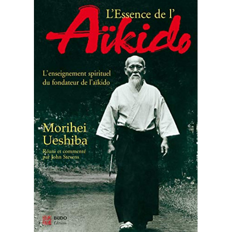L'essence de l'Aikido : l'enseignement spirituel du fondateur de...