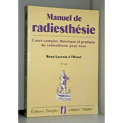 Manuel de radiesthésie: Cours complet théorique et pratique de...